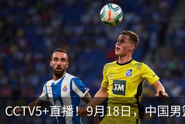 CCTV5+直播！9月18日，中国男篮vs日本，勿忘国耻，中国必胜